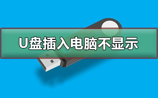 U盘插入电脑不显示怎么办?U盘插入电脑不显示的解决方法