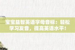 宝宝益智英语字母音标：轻松学习发音，提高英语水平！