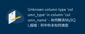 Unknown column type &#039;column_type&#039; in column &#039;column_name&#039; - 如何解决MySQL报错：列中的未知列类型