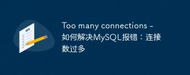 Too many connections - 如何解决MySQL报错：连接数过多