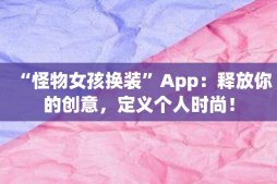 “怪物女孩换装”App：释放你的创意，定义个人时尚！