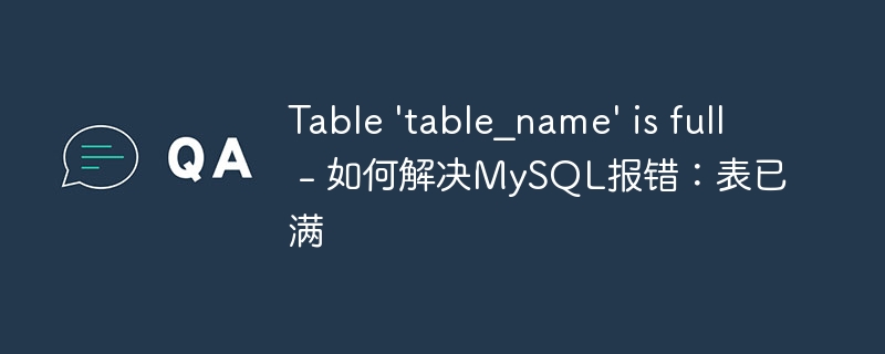 Table &#039;table_name&#039; is full - 如何解决MySQL报错：表已满