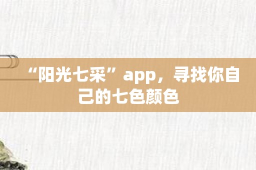 “阳光七采”app，寻找你自己的七色颜色