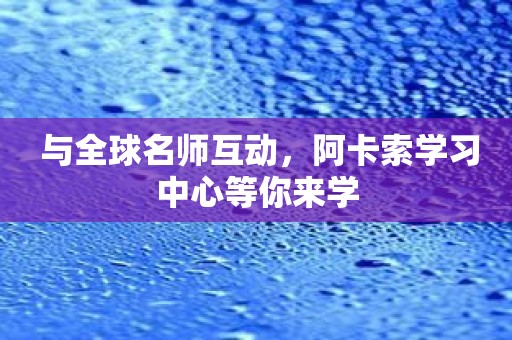 与全球名师互动，阿卡索学习中心等你来学