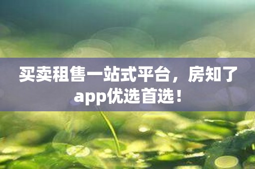 买卖租售一站式平台，房知了app优选首选！