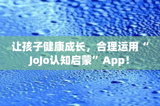 让孩子健康成长，合理运用“JoJo认知启蒙”App！