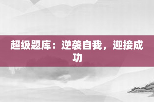 超级题库：逆袭自我，迎接成功