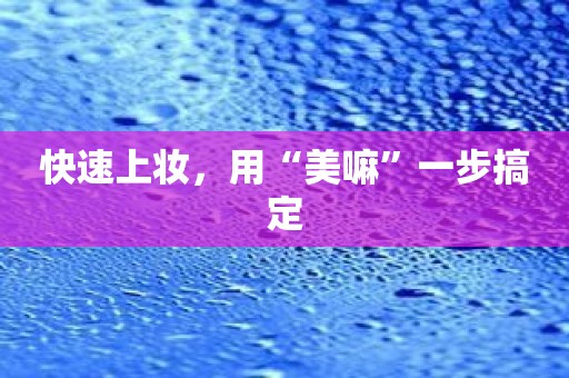 快速上妆，用“美嘛”一步搞定