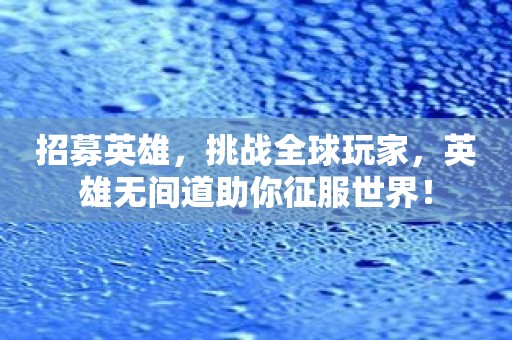 招募英雄，挑战全球玩家，英雄无间道助你征服世界！