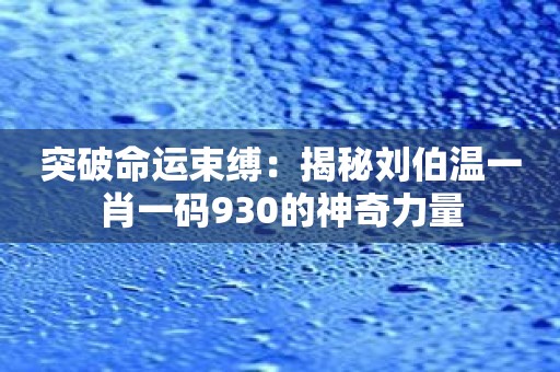 突破命运束缚：揭秘刘伯温一肖一码930的神奇力量