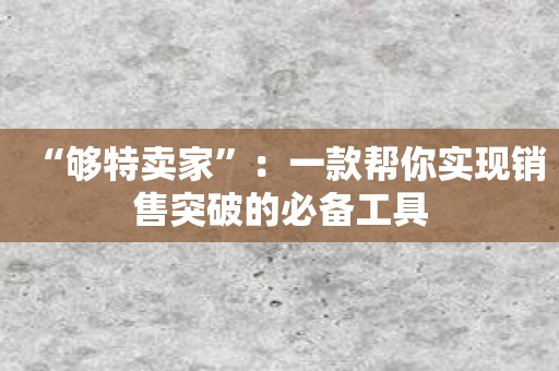 “够特卖家”：一款帮你实现销售突破的必备工具