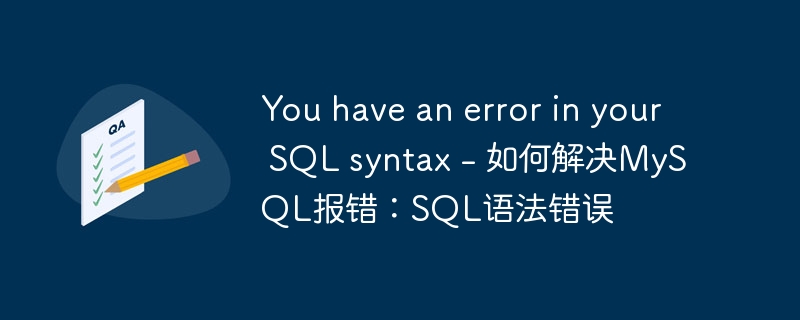 You have an error in your SQL syntax - 如何解决MySQL报错：SQL语法错误