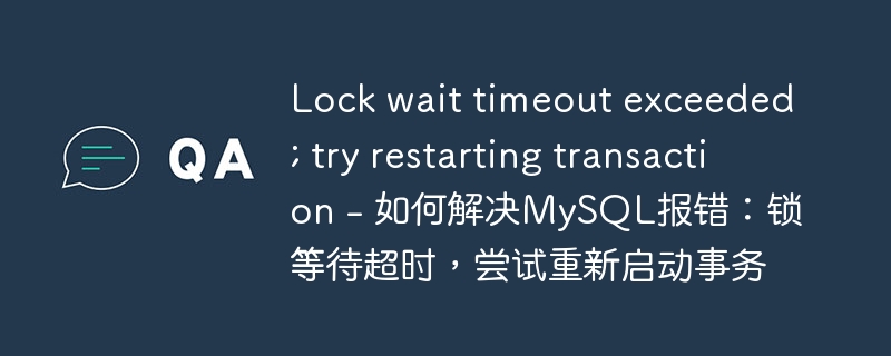 Lock wait timeout exceeded; try restarting transaction - 如何解决MySQL报错：锁等待超时，尝试重新启动事务