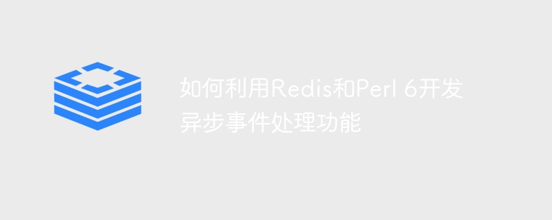 如何利用Redis和Perl 6开发异步事件处理功能