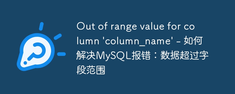 Out of range value for column &#039;column_name&#039; - 如何解决MySQL报错：数据超过字段范围