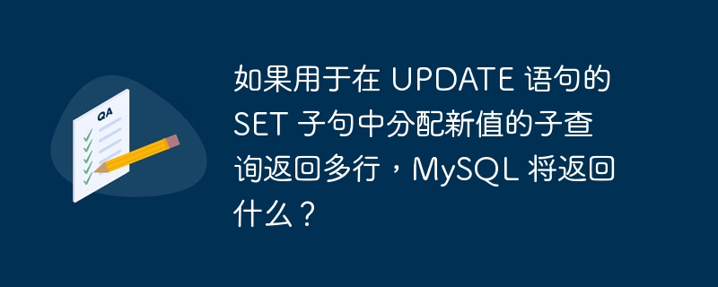 如果用于在 UPDATE 语句的 SET 子句中分配新值的子查询返回多行，MySQL 将返回什么？