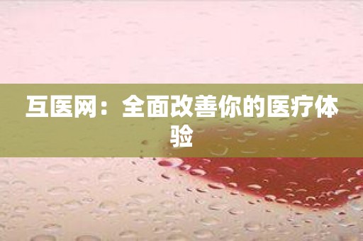 互医网：全面改善你的医疗体验