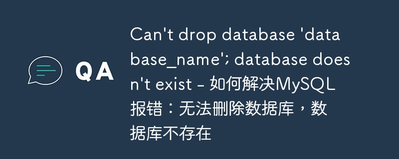 Can\'t drop database \'database_name\'; database doesn\'t exist - 如何解决MySQL报错：无法删除数据库，数据库不存在