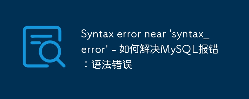 Syntax error near &#039;syntax_error&#039; - 如何解决MySQL报错：语法错误