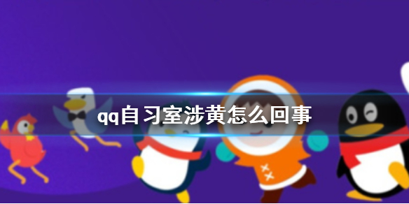 qq自习室涉黄怎么回事 qq官方回应介绍