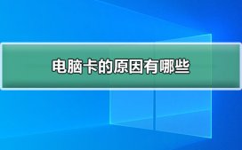 电脑卡的原因有哪些?影响电脑卡主要原因和解决方法