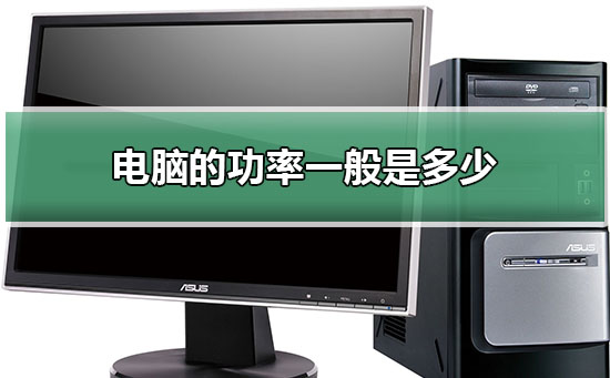 电脑的功率一般是多少?电脑的功率是多少瓦平均估计