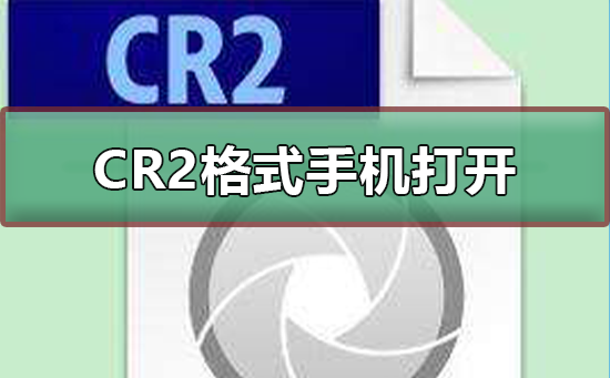 CR2格式能用手机打开吗?手机打开CR2文件用什么软件?