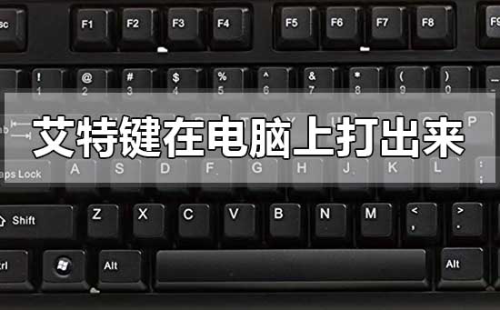 艾特键在电脑上怎么打出来?艾特键@在电脑上打出来的方法