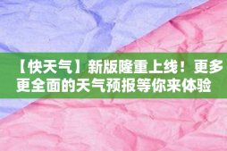 【快天气】新版隆重上线！更多更全面的天气预报等你来体验