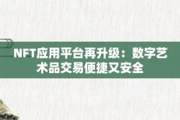 NFT应用平台再升级：数字艺术品交易便捷又安全