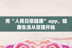 用“人民日报健康”app，健康生活从管理开始