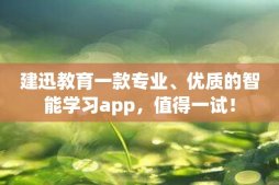 建迅教育一款专业、优质的智能学习app，值得一试！