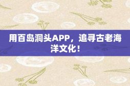 用百岛洞头APP，追寻古老海洋文化！