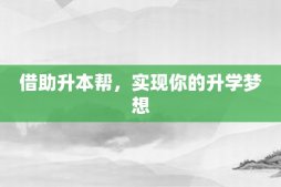 借助升本帮，实现你的升学梦想