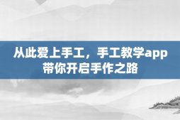 从此爱上手工，手工教学app带你开启手作之路