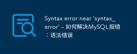 Syntax error near &#039;syntax_error&#039; - 如何解决MySQL报错：语法错误