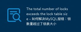 The total number of locks exceeds the lock table size - 如何解决MySQL报错：锁数量超过了锁表大小