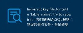 Incorrect key file for table &#039;table_name&#039;; try to repair it - 如何解决MySQL报错：错误的索引文件，尝试修复