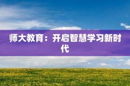 师大教育：开启智慧学习新时代