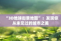 “3D地球街景地图”：发现你从未见过的城市之美