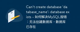 Can&#039;t create database &#039;database_name&#039;; database exists - 如何解决MySQL报错：无法创建数据库，数据库已存在